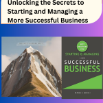 From Start to Success: Unlocking the Secrets to Starting and Managing a More Successful Business