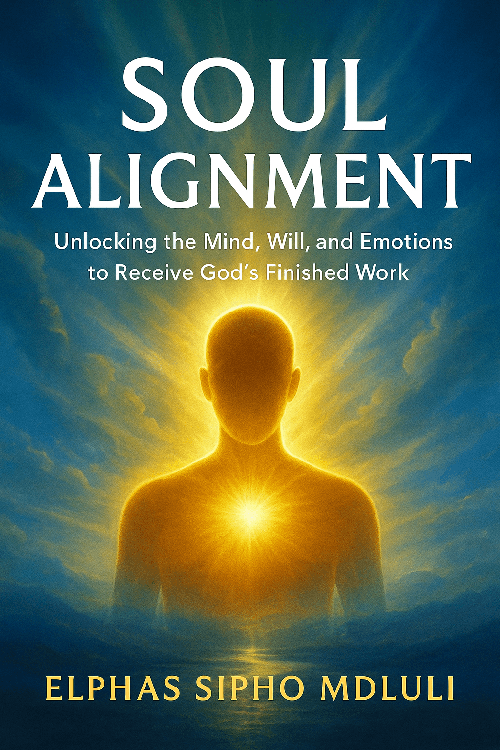 Soul Alignment: Unlocking the Mind, Will, and Emotions to Receive God’s Finished Work book cover