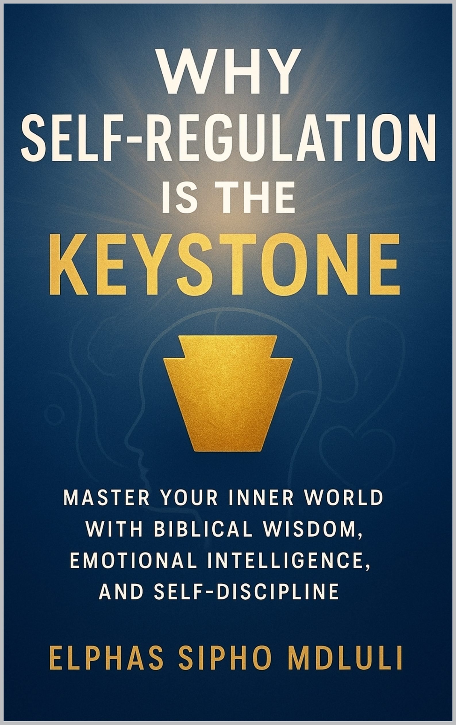 Why Self-Regulation Is the Keystone: Master Your Inner World with Biblical Wisdom, Emotional Intelligence, and Self-Discipline book cover
