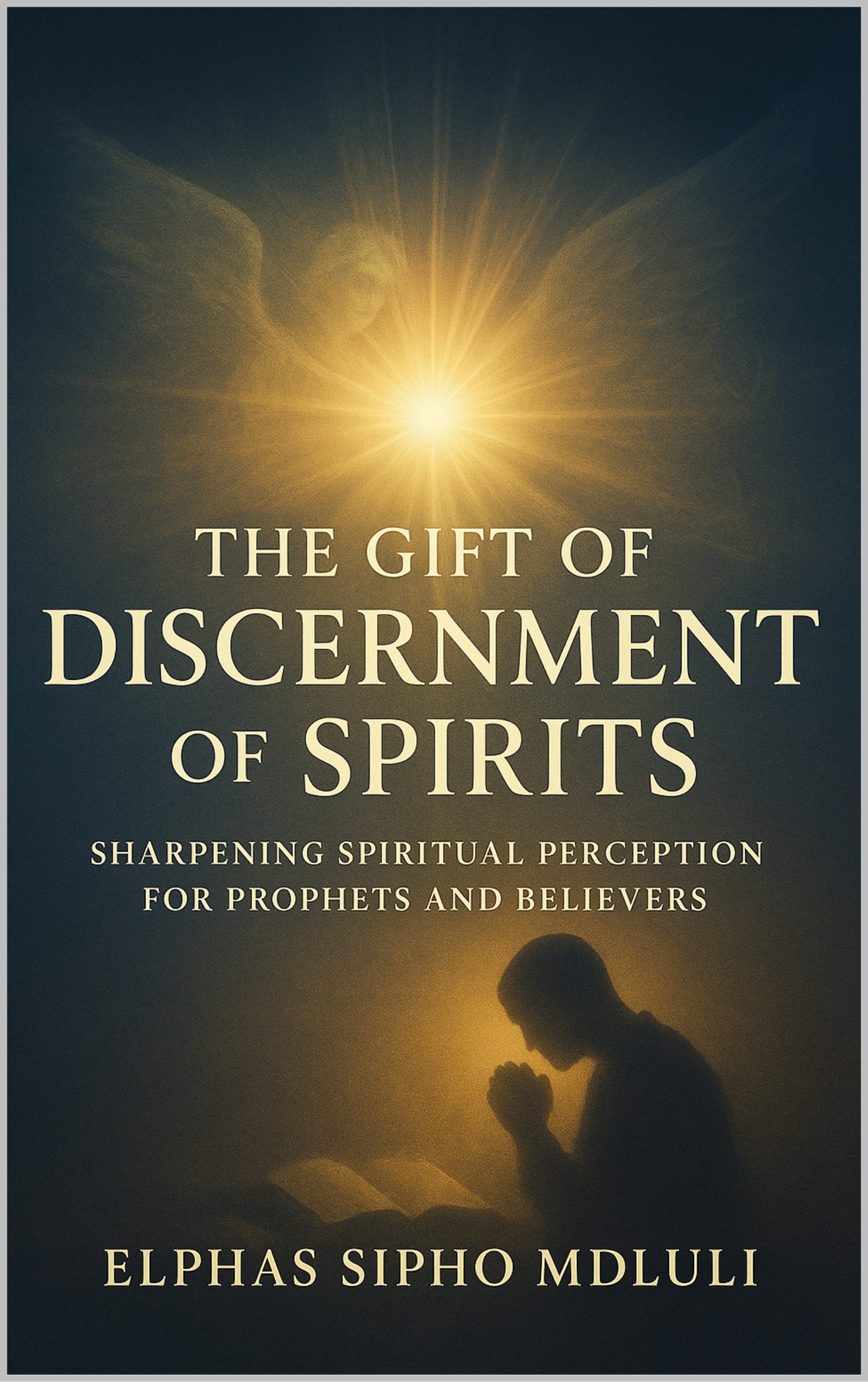 The Gift of Discernment of Spirits: Sharpening Spiritual Perception for Prophets and Believers book cover
